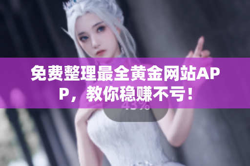 免费整理最全黄金网站APP，教你稳赚不亏！