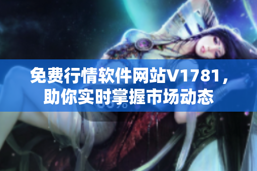 免费行情软件网站V1781，助你实时掌握市场动态