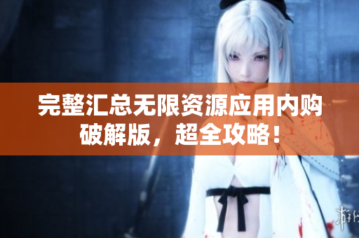 完整汇总无限资源应用内购破解版，超全攻略！