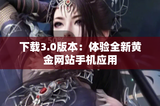 下载3.0版本：体验全新黄金网站手机应用