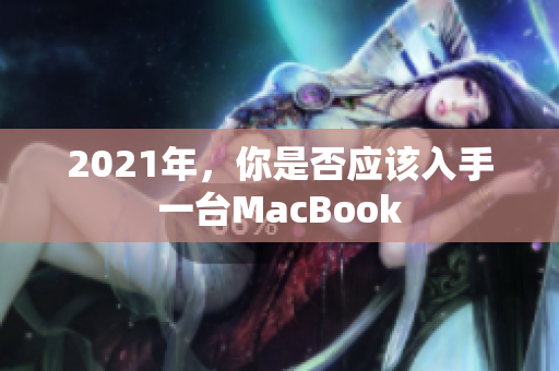 2021年，你是否应该入手一台MacBook