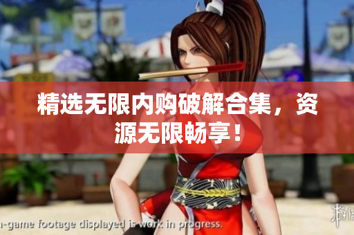 精选无限内购破解合集，资源无限畅享！