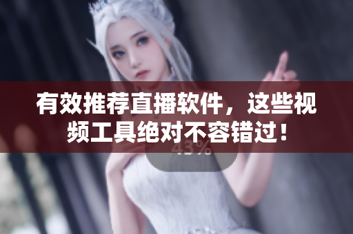 有效推荐直播软件，这些视频工具绝对不容错过！