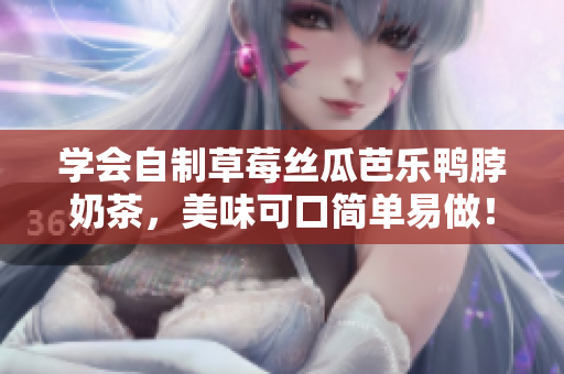 学会自制草莓丝瓜芭乐鸭脖奶茶，美味可口简单易做！