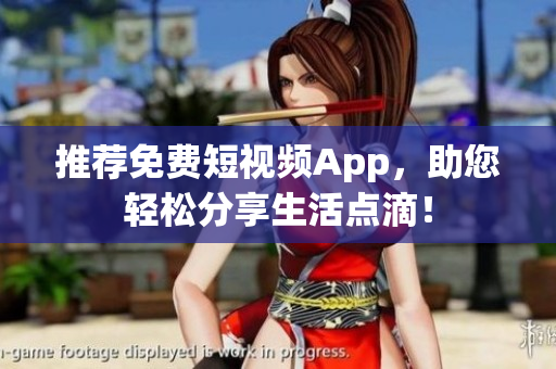 推荐免费短视频App，助您轻松分享生活点滴！