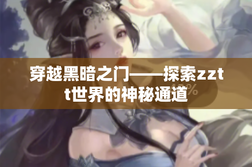 穿越黑暗之门——探索zztt世界的神秘通道