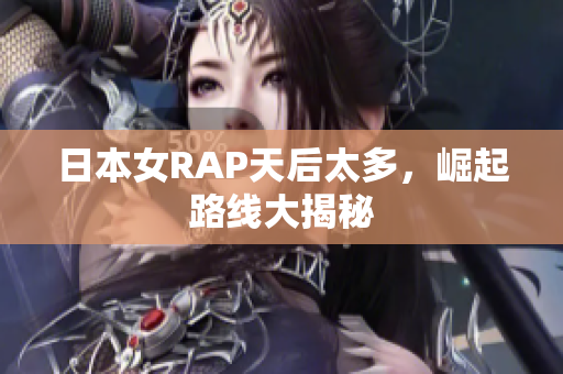 日本女RAP天后太多，崛起路线大揭秘