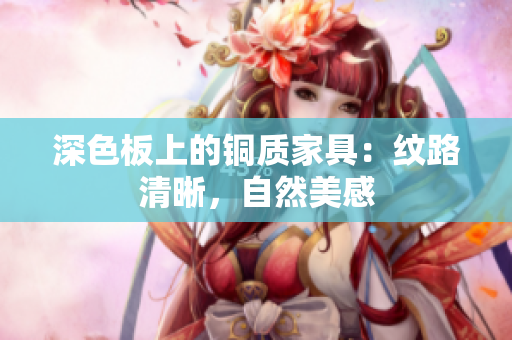 深色板上的铜质家具：纹路清晰，自然美感
