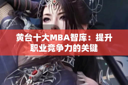 黄台十大MBA智库：提升职业竞争力的关键
