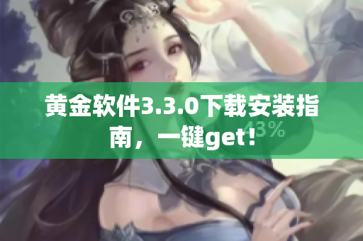 黄金软件3.3.0下载安装指南，一键get！