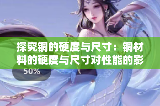 探究铜的硬度与尺寸：铜材料的硬度与尺寸对性能的影响分析
