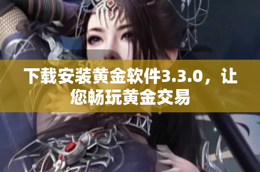 下载安装黄金软件3.3.0，让您畅玩黄金交易