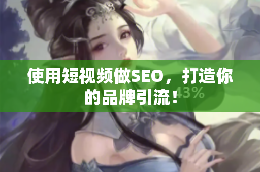 使用短视频做SEO，打造你的品牌引流！