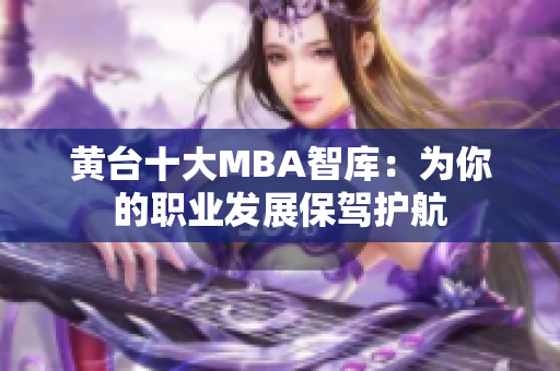 黄台十大MBA智库：为你的职业发展保驾护航
