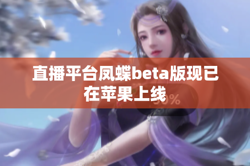 直播平台凤蝶beta版现已在苹果上线