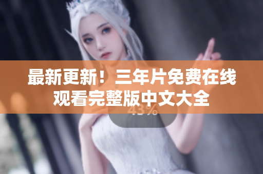 最新更新！三年片免费在线观看完整版中文大全