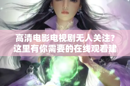 高清电影电视剧无人关注？这里有你需要的在线观看建议