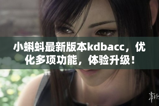 小蝌蚪最新版本kdbacc，优化多项功能，体验升级！