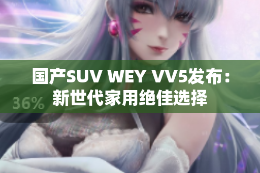 国产SUV WEY VV5发布：新世代家用绝佳选择