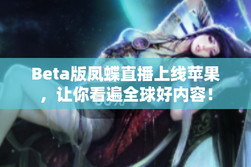 Beta版凤蝶直播上线苹果，让你看遍全球好内容！