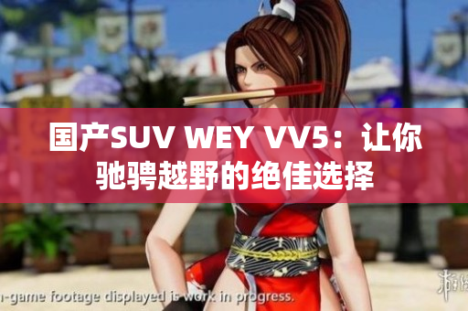 国产SUV WEY VV5：让你驰骋越野的绝佳选择
