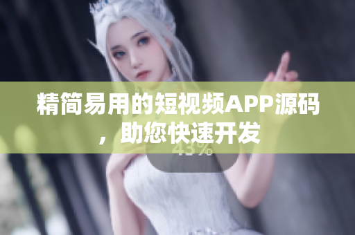 精简易用的短视频APP源码，助您快速开发