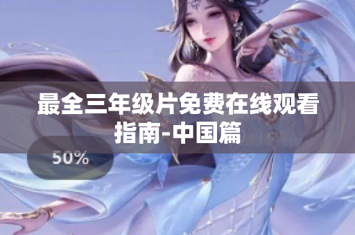 最全三年级片免费在线观看指南-中国篇