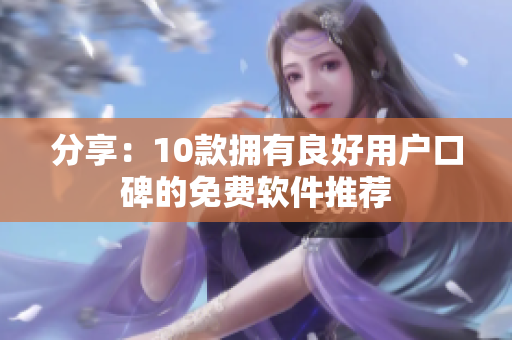 分享：10款拥有良好用户口碑的免费软件推荐