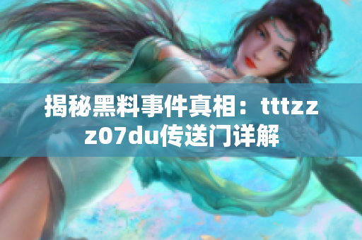 揭秘黑料事件真相：tttzzz07du传送门详解