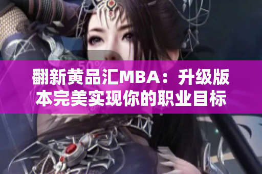 翻新黄品汇MBA：升级版本完美实现你的职业目标