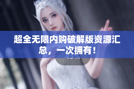 超全无限内购破解版资源汇总，一次拥有！