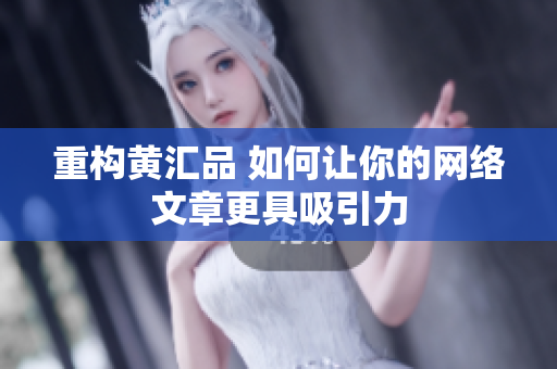 重构黄汇品 如何让你的网络文章更具吸引力