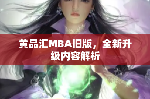 黄品汇MBA旧版，全新升级内容解析