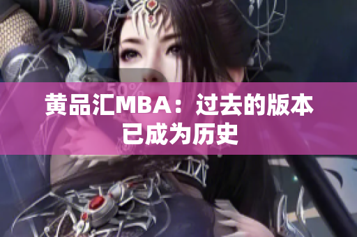 黄品汇MBA：过去的版本已成为历史