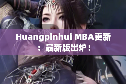 Huangpinhui MBA更新：最新版出炉！