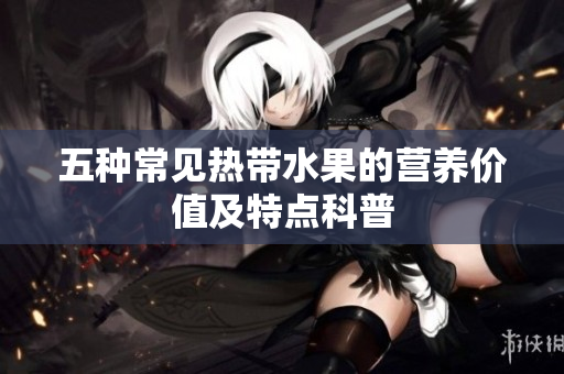 五种常见热带水果的营养价值及特点科普