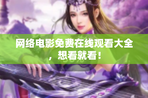 网络电影免费在线观看大全，想看就看！