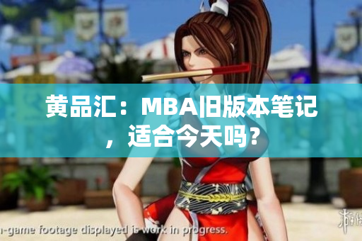黄品汇：MBA旧版本笔记，适合今天吗？