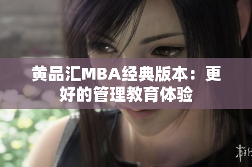 黄品汇MBA经典版本：更好的管理教育体验