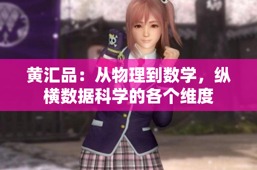 黄汇品：从物理到数学，纵横数据科学的各个维度