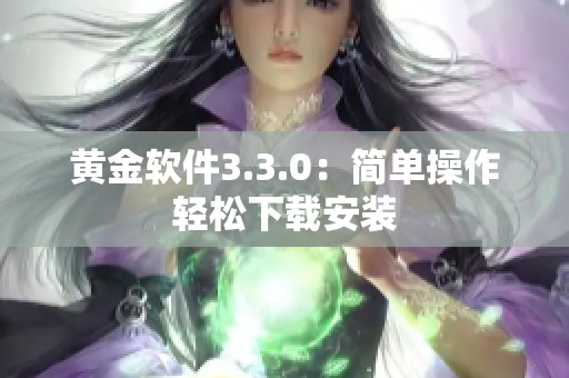 黄金软件3.3.0：简单操作轻松下载安装