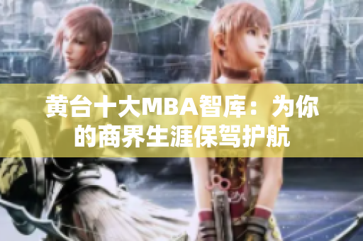 黄台十大MBA智库：为你的商界生涯保驾护航