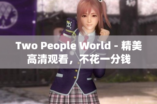 Two People World - 精美高清观看，不花一分钱