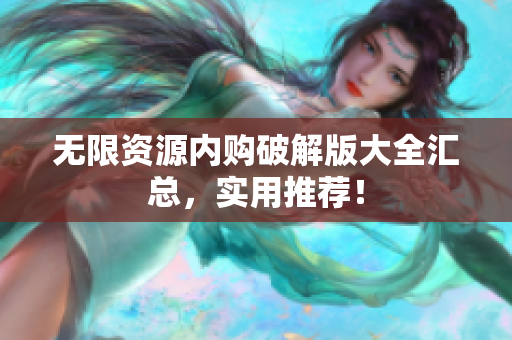 无限资源内购破解版大全汇总，实用推荐！