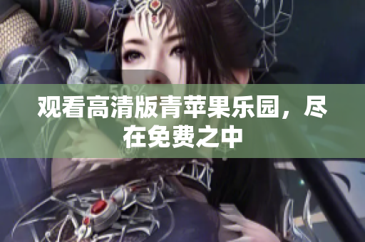 观看高清版青苹果乐园，尽在免费之中