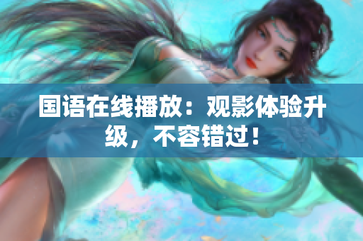 国语在线播放：观影体验升级，不容错过！