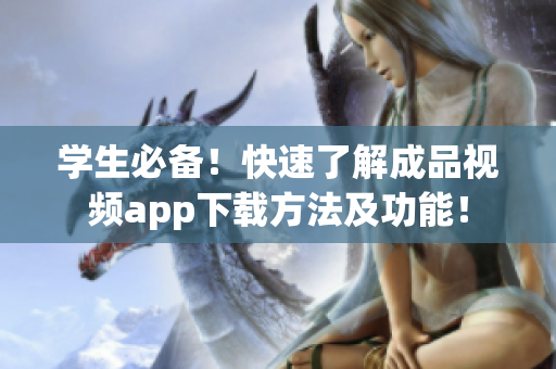 学生必备！快速了解成品视频app下载方法及功能！