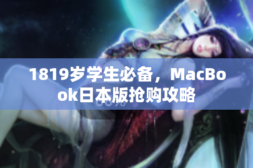 1819岁学生必备，MacBook日本版抢购攻略