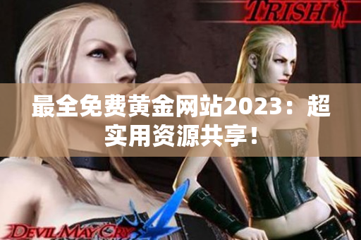 最全免费黄金网站2023：超实用资源共享！