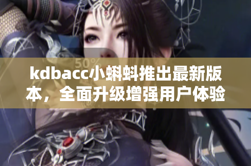 kdbacc小蝌蚪推出最新版本，全面升级增强用户体验